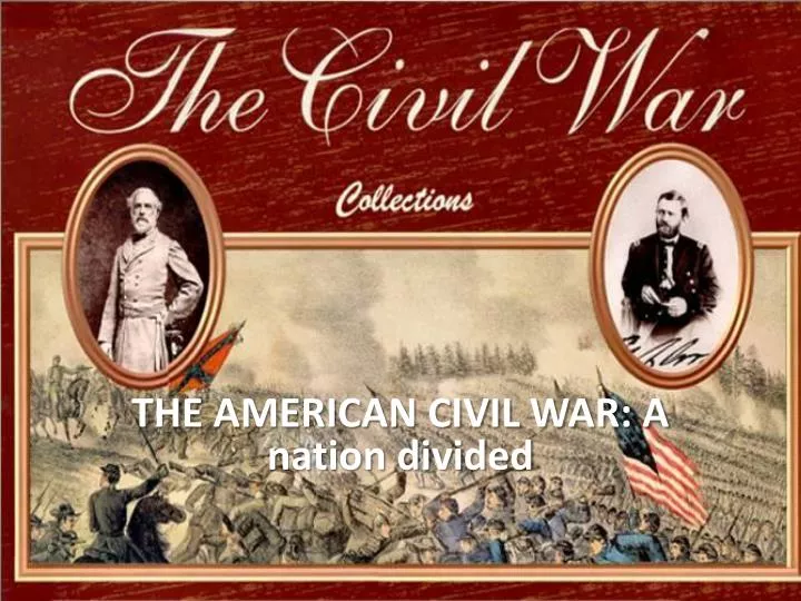 PPT - THE AMERICAN CIVIL WAR: A nation divided PowerPoint Presentation 