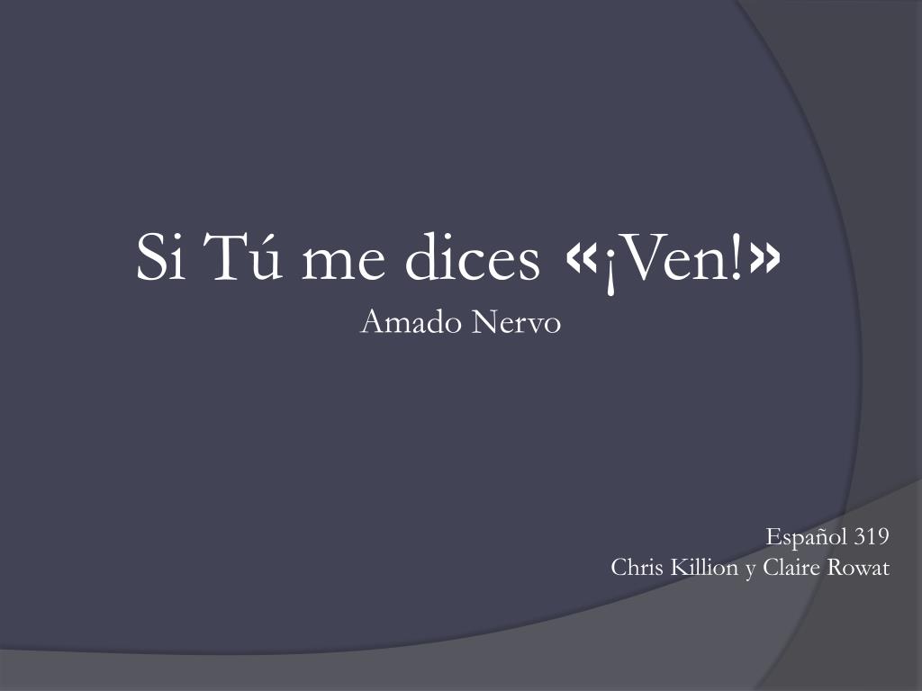 PPT - Si Tú me dices « ¡ Ven ! » Amado Nervo Español 319 Chris Killion
