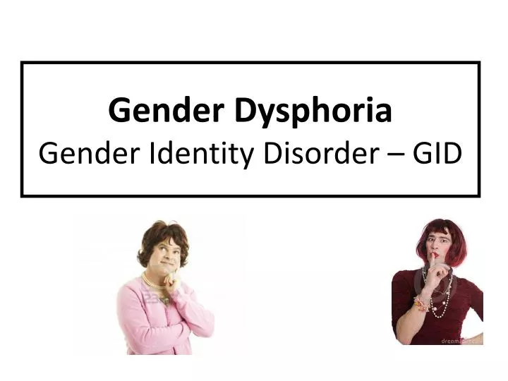 Ppt Gender Dysphoria Gender Identity Disorder Gid Powerpoint