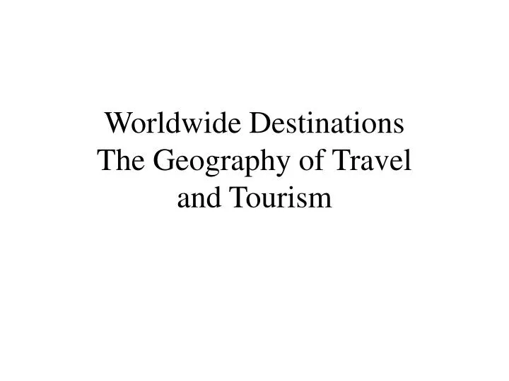 worldwide destinations the geography of travel and tourism n.
