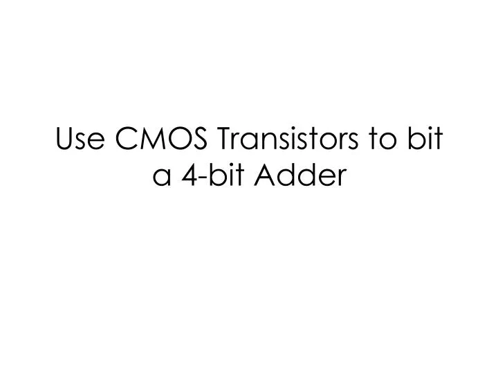 use cmos transistors to bit a 4 bit adder n.
