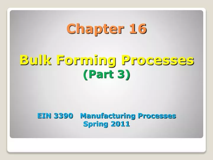 PPT - Chapter 16 Bulk Forming Processes (Part 3) EIN 3390 Manufacturing ...