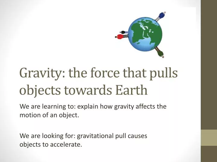 PPT - Gravity: the force that pulls objects towards Earth PowerPoint ...