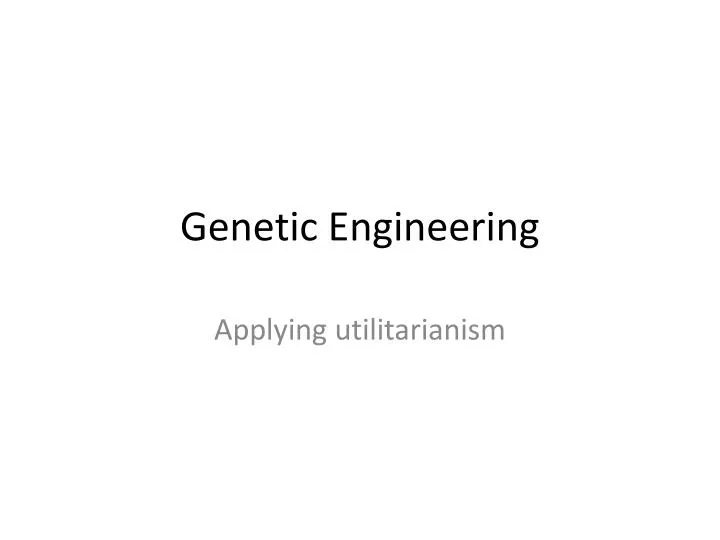 utilitarianism and genetic engineering utilitarianism and genetic engineering