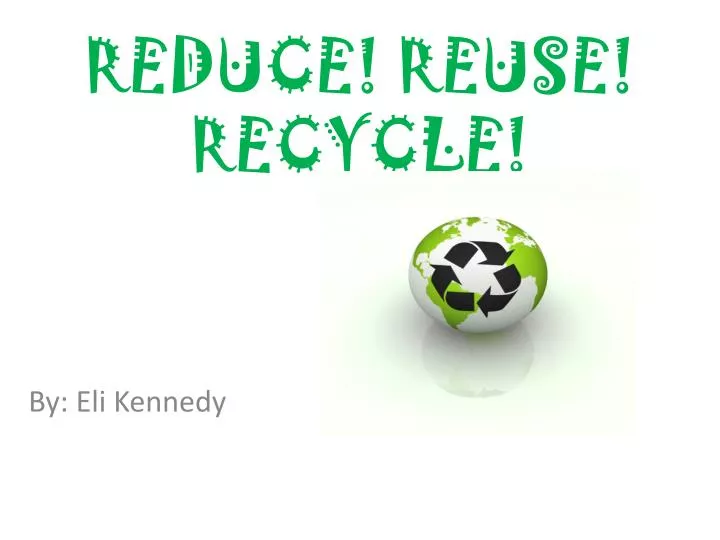 PPT - REDUCE! REUSE! RECYCLE! PowerPoint Presentation, free download ...