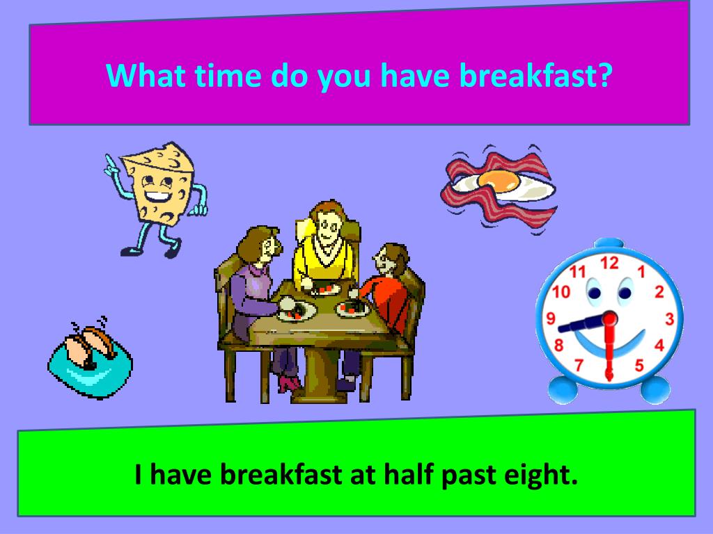 Time has. What time do you get up. What time do you have Breakfast. What time do you have. What time do you have dinner ответ.