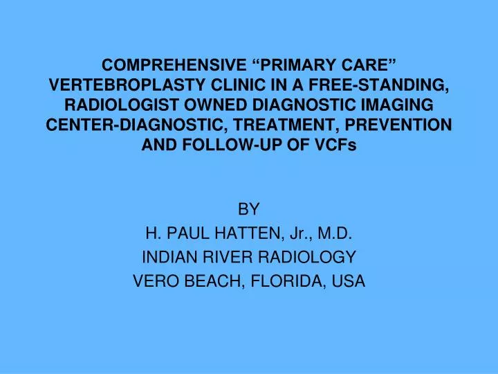 PPT BY H. PAUL HATTEN, Jr., M.D. INDIAN RIVER RADIOLOGY VERO BEACH, FLORIDA, USA PowerPoint