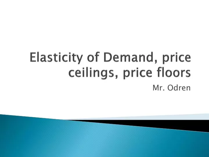 Ppt Elasticity Of Demand Price Ceilings Price Floors