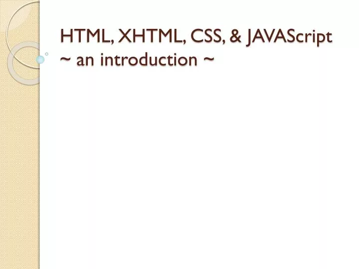 PPT - HTML, XHTML, CSS, & JAVAScript ~ an introduction ~ PowerPoint ...