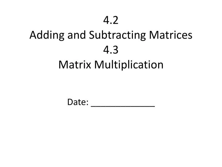 PPT 4 2 Adding And Subtracting Matrices 4 3 Matrix Multiplication 