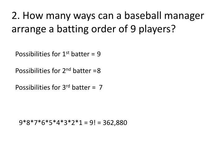 PPT 2. How many ways can a baseball manager arrange a batting order of 9 players? PowerPoint