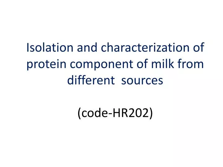 isolation and characterization of protein c omponent of milk from different s ources code hr202 n.