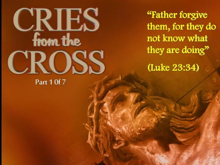 Ppt - “Father Forgive Them, For They Do Not Know What They Are Doing” (Luke  23:34) Powerpoint Presentation - Id:3112639