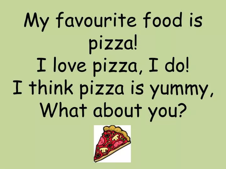 PPT - My favourite food is pizza! I love pizza, I do! I think pizza is ...