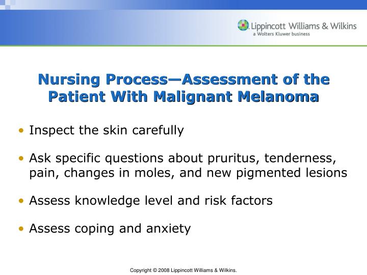 a nursing process approach to malignant melanoma Skin cancer is a significant public health challenge with an incidence reaching epidemic proportions many health care providers, including nurse practitioners, have expressed a concern that they are not optimally prepared with the current knowledge related to skin cancer prevention and early detection. a nursing process approach to malignant melanoma Skin cancer is a significant public health challenge with an incidence reaching epidemic proportions many health care providers, including nurse practitioners, have expressed a concern that they are not optimally prepared with the current knowledge related to skin cancer prevention and early detection.