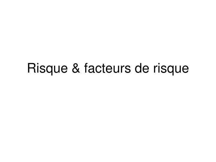 PPT - Risque & facteurs de risque PowerPoint Presentation, free ...