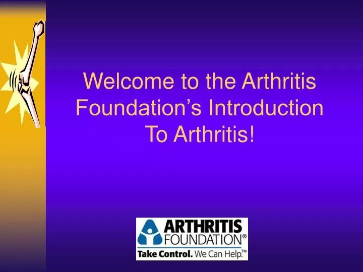 PPT to the Arthritis Foundation’s Introduction To Arthritis