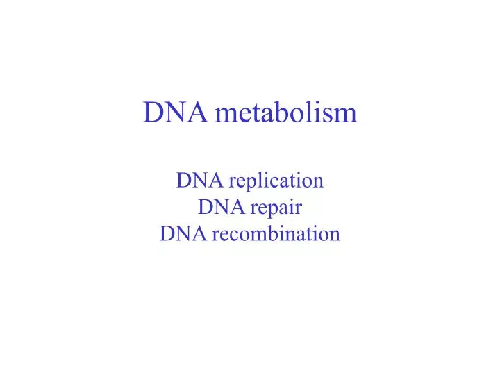 dna metabolism dna replication dna repair dna recombination n.