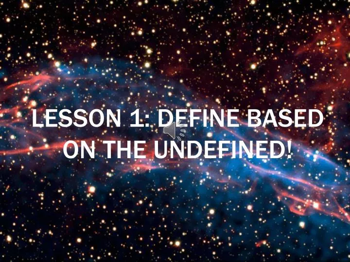 PPT - Lesson 1: Define based on the undefined! PowerPoint Presentation ...