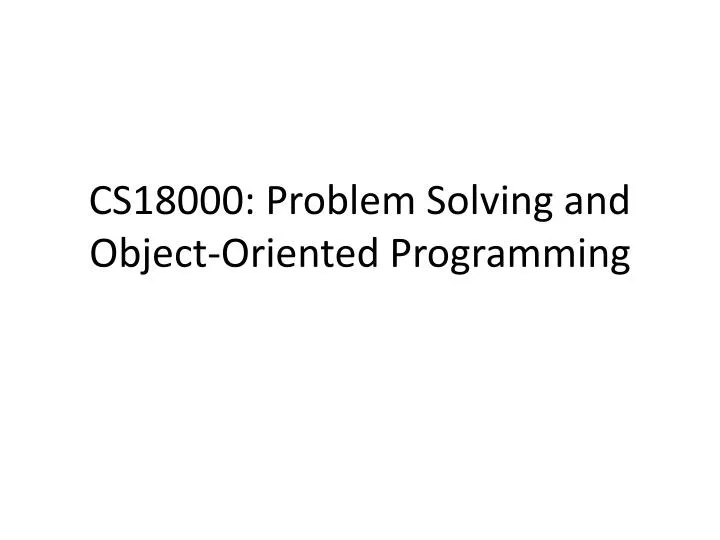 PPT - CS18000: Problem Solving and Object-Oriented Programming ...