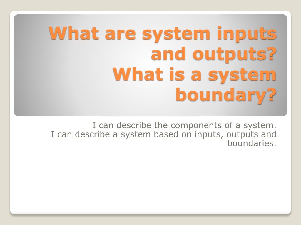 Ppt What Are System Inputs And Outputs What Is A System Boundary Powerpoint Presentation Id