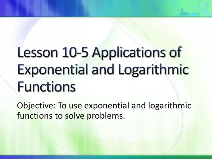 Ppt Lesson 10 5 Applications Of Exponential And Logarithmic Functions Ppt Lesson 10 5 Applications Of Exponential And Logarithmic Functions