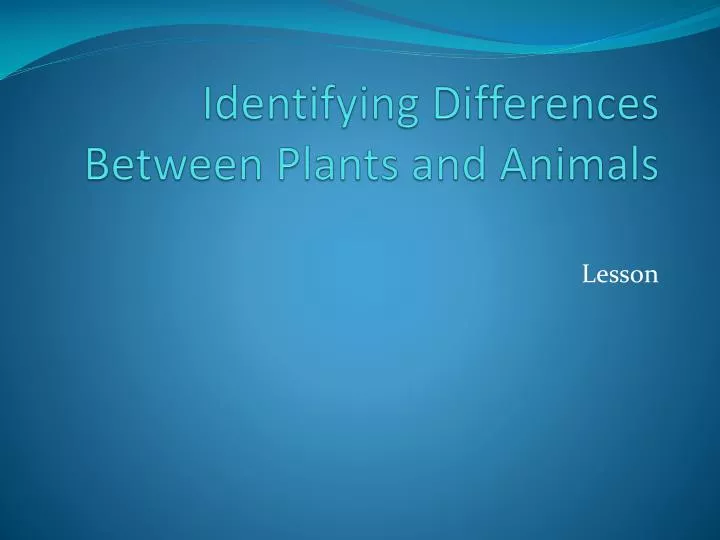 PPT - Identifying Differences Between Plants and Animals PowerPoint  Presentation - ID:3197806