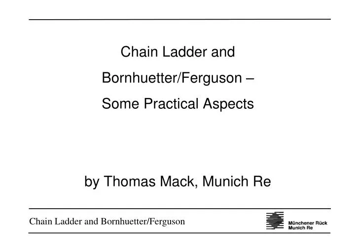 PPT Chain Ladder and Bornhuetter/Ferguson Some Practical Aspects by Thomas Mack, Munich Re