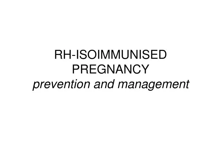 Ppt Rh Isoimmunised Pregnancy Prevention And Management Powerpoint Presentation Id