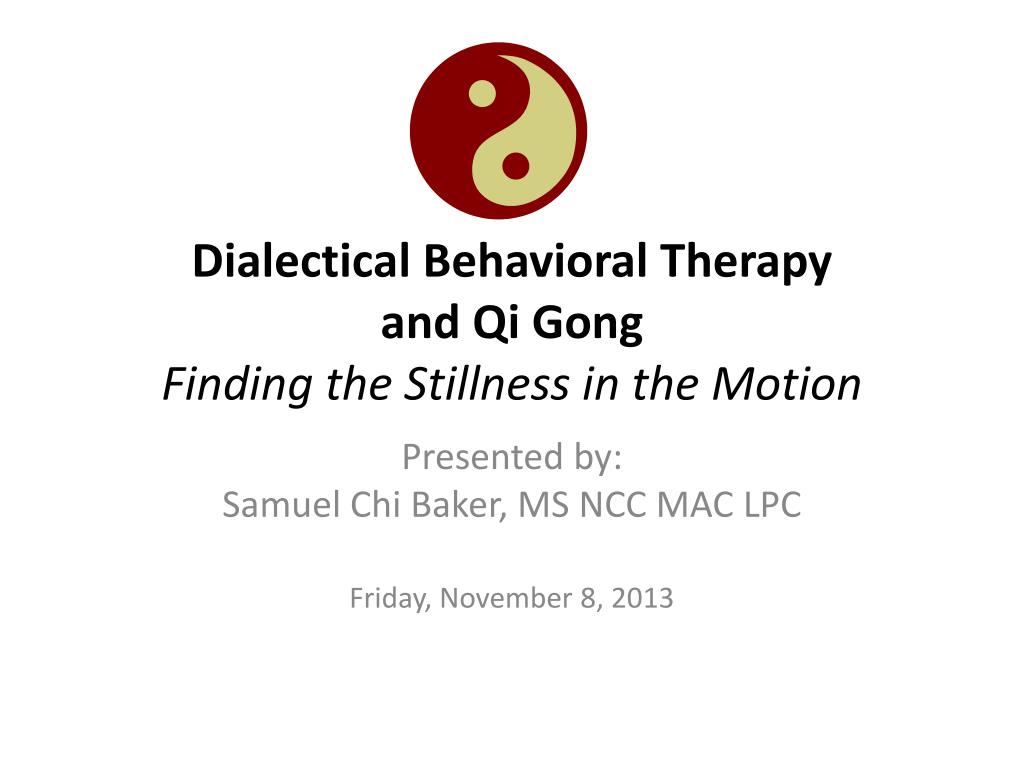 PPT - Dialectical Behavioral Therapy and Qi Gong Finding the Stillness in  the Motion PowerPoint Presentation - ID:3210190