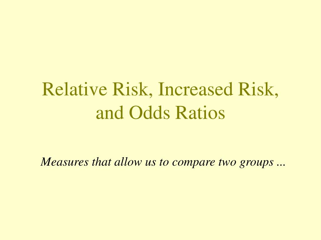 Ppt Relative Risk Increased Risk And Odds Ratios Powerpoint Presentation Id