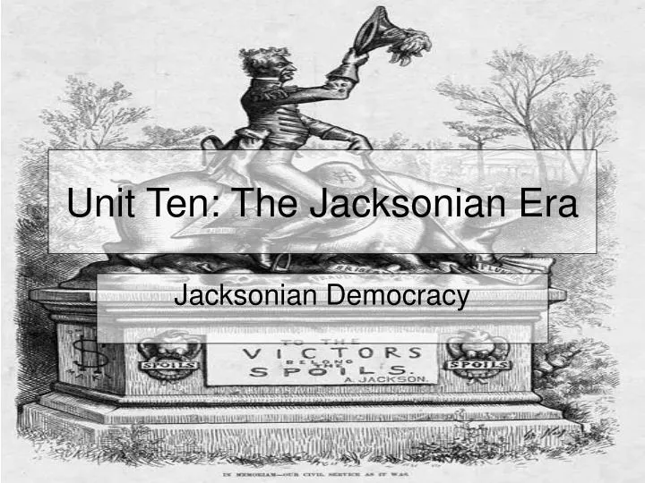 PPT - Unit Ten: The Jacksonian Era PowerPoint Presentation, free ...