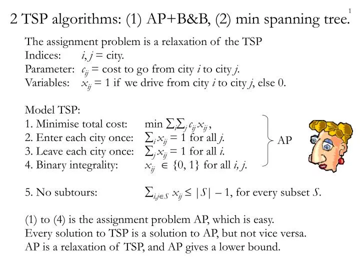 PPT - 2 TSP algorithms: (1) AP+B&B, (2) min spanning tree. PowerPoint ...