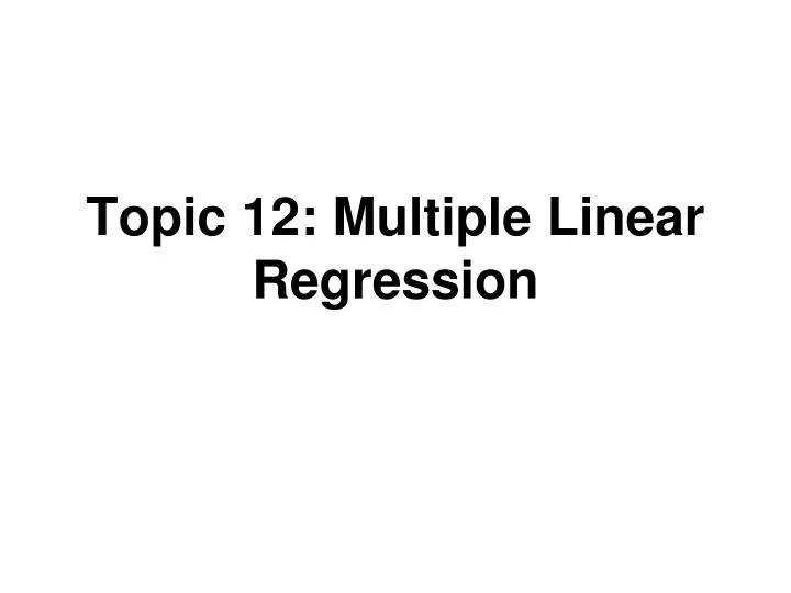 PPT - Topic 12: Multiple Linear Regression PowerPoint Presentation ...