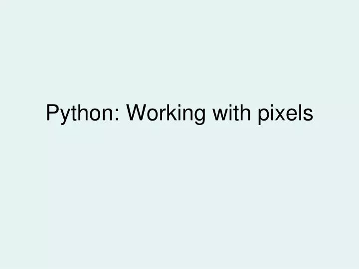 PPT - Python: Working with pixels PowerPoint Presentation, free ...