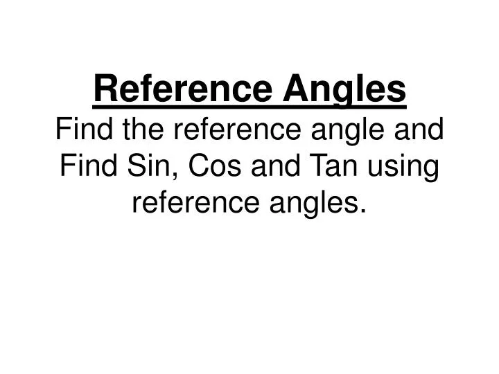 PPT Reference Angles Find the reference angle and Find Sin, Cos and
