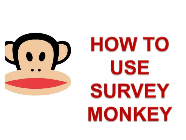 PPT HOW TO USE SURVEY MONKEY PowerPoint Presentation, free download