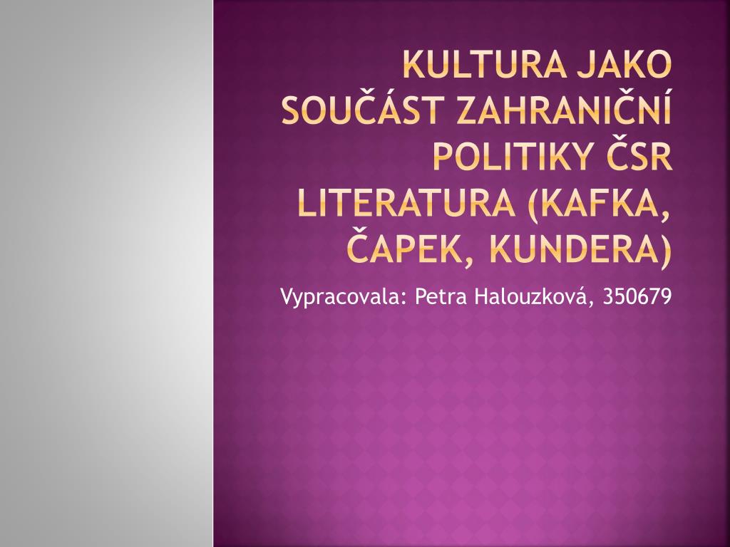 PPT - Kultura jako součást zahraniční politiky ČSR Literatura (Kafka, Čapek,  Kundera) PowerPoint Presentation - ID:3236670