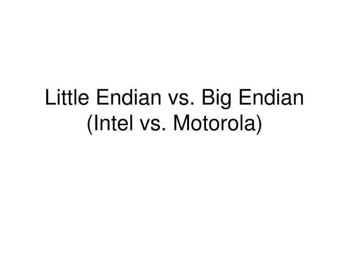Ppt little endian vs big endian intel vs motorola powerpoint