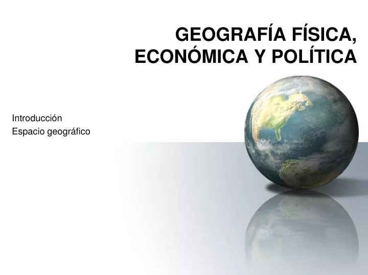 PPT - GEOGRAFÍA FÍSICA, ECONÓMICA Y POLÍTICA PowerPoint Presentation -  ID:3245455