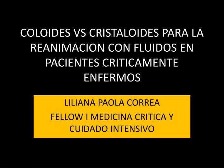 PPT - COLOIDES VS CRISTALOIDES PARA LA REANIMACION CON FLUIDOS EN PACIENTES  CRITICAMENTE ENFERMOS PowerPoint Presentation - ID:3245741