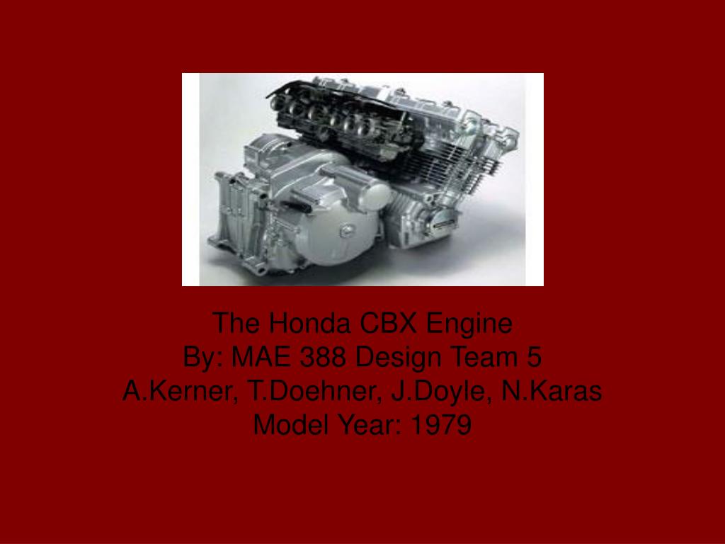 Ppt The Honda Cbx Engine By Mae 3 Design Team 5 A Kerner T Doehner J Doyle N Karas Powerpoint Presentation Id