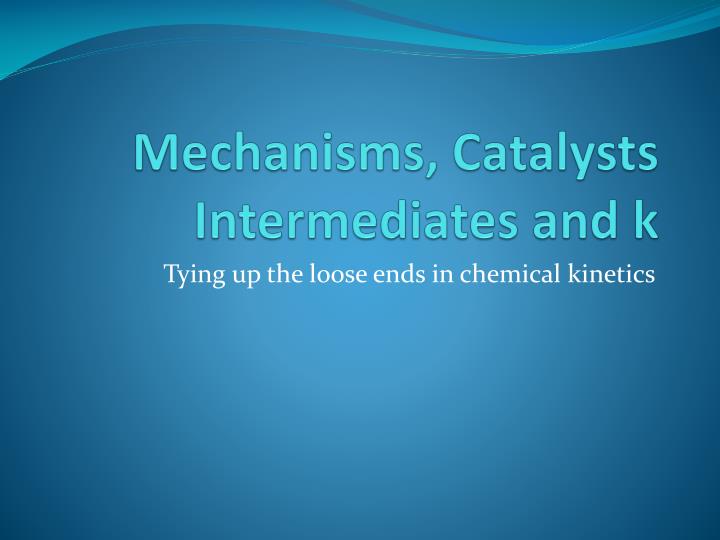 PPT Mechanisms, Catalysts Intermediates and k PowerPoint Presentation