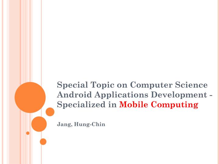 special topic on computer science android applications development specialized in mobile computing n.