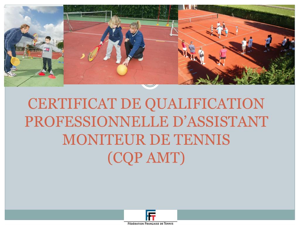 PPT - CERTIFICAT DE QUALIFICATION PROFESSIONNELLE D'ASSISTANT MONITEUR DE  TENNIS ( CQP AMT) PowerPoint Presentation - ID:3275870