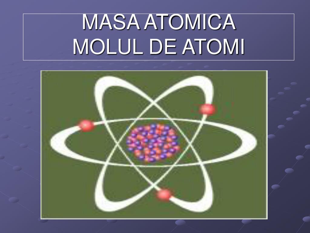 PPT - MASA ATOMICA MOLUL DE ATOMI PowerPoint Presentation, free download -  ID:3289104