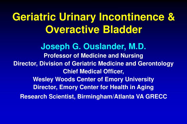 PPT - Geriatric Urinary Incontinence & Overactive Bladder PowerPoint ...