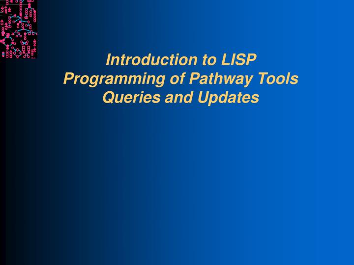 PPT - Introduction to LISP Programming of Pathway Tools Queries and ...