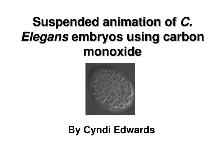 Ppt Suspended Animation Of C Elegans Embryos Using Carbon Monoxide Powerpoint Presentation Id Ppt Suspended Animation Of C Elegans Embryos Using Carbon Monoxide Powerpoint Presentation Id