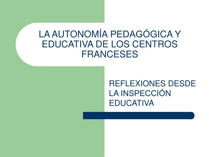 PPT - LA AUTONOMI ́A PEDAGÓGICA Y EDUCATIVA DE LOS CENTROS FRANCESES PowerPoint Presentation - ID:3317605 PPT - LA AUTONOMI ́A PEDAGÓGICA Y EDUCATIVA DE LOS CENTROS FRANCESES PowerPoint Presentation - ID:3317605